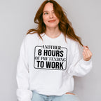Another 8 Hours Of Pretending To Work - Funny Unisex Crewneck T-Shirt Sweatshirt Hoodie