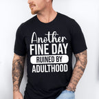 Another Fine Day Ruined By Adulthood - Funny Unisex Crewneck T-Shirt Sweatshirt Hoodie