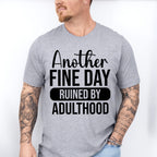 Another Fine Day Ruined By Adulthood - Funny Unisex Crewneck T-Shirt Sweatshirt Hoodie