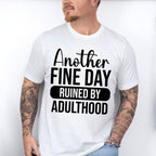 Another Fine Day Ruined By Adulthood - Funny Unisex Crewneck T-Shirt Sweatshirt Hoodie