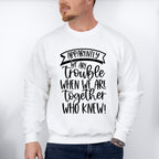 We Are Trouble When We Are Together - BFF Unisex Crewneck T-Shirt Sweatshirt Hoodie