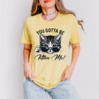 You Gotta Be Kitten Me - Cats Unisex Crewneck T-Shirt Sweatshirt Hoodie