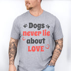 Dogs Never Lie About Love - Dogs Unisex Crewneck T-Shirt Sweatshirt Hoodie