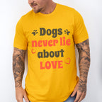Dogs Never Lie About Love - Dogs Unisex Crewneck T-Shirt Sweatshirt Hoodie