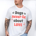 Dogs Never Lie About Love - Dogs Unisex Crewneck T-Shirt Sweatshirt Hoodie