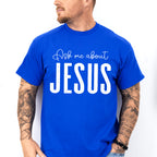 Ask Me About Jesus - Christianity Unisex Crewneck T-Shirt Sweatshirt Hoodie