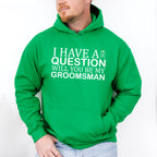 I Have A Question Will You Be My Groomsman - Bachelor Unisex Crewneck T-Shirt Sweatshirt Hoodie