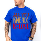 All You Knead Is Love - Cooking Unisex Crewneck T-Shirt Sweatshirt Hoodie