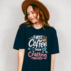 Coffee Then Crafting - Crafting Unisex Crewneck T-Shirt Sweatshirt Hoodie