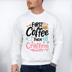 Coffee Then Crafting - Crafting Unisex Crewneck T-Shirt Sweatshirt Hoodie