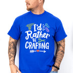 I'd Rather Be Crafting - Crafting Unisex Crewneck T-Shirt Sweatshirt Hoodie