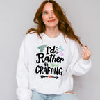 I'd Rather Be Crafting - Crafting Unisex Crewneck T-Shirt Sweatshirt Hoodie
