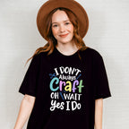 I Don't Always Craft - Crafting Unisex Crewneck T-Shirt Sweatshirt Hoodie