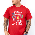 I Don't Always Craft - Crafting Unisex Crewneck T-Shirt Sweatshirt Hoodie