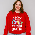 I Don't Always Craft - Crafting Unisex Crewneck T-Shirt Sweatshirt Hoodie