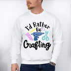 I'd Rather Be Crafting - Crafting Unisex Crewneck T-Shirt Sweatshirt Hoodie