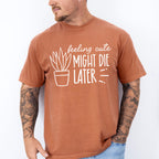 Might Die Later - Plants Unisex Crewneck T-Shirt Sweatshirt Hoodie
