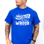Because I'm The Writer - Writing Unisex Crewneck T-Shirt Sweatshirt Hoodie