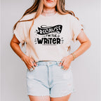 Because I'm The Writer - Writing Unisex Crewneck T-Shirt Sweatshirt Hoodie