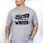 Because I'm The Writer - Writing Unisex Crewneck T-Shirt Sweatshirt Hoodie