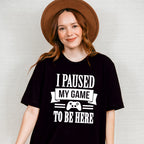 I Paused My Game - Video Games Unisex Crewneck T-Shirt Sweatshirt Hoodie