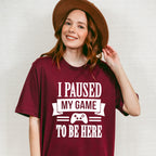 I Paused My Game - Video Games Unisex Crewneck T-Shirt Sweatshirt Hoodie