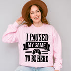 I Paused My Game - Video Games Unisex Crewneck T-Shirt Sweatshirt Hoodie