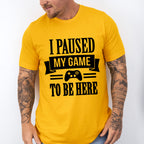 I Paused My Game - Video Games Unisex Crewneck T-Shirt Sweatshirt Hoodie