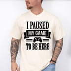 I Paused My Game - Video Games Unisex Crewneck T-Shirt Sweatshirt Hoodie