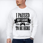 I Paused My Game - Video Games Unisex Crewneck T-Shirt Sweatshirt Hoodie