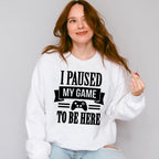 I Paused My Game - Video Games Unisex Crewneck T-Shirt Sweatshirt Hoodie
