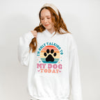 I'm Only Talking To My Dog Today - Dogs Unisex Crewneck T-Shirt Sweatshirt Hoodie