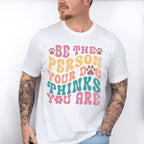 Be The Person Your Dog Thinks You Are - Dogs Unisex Crewneck T-Shirt Sweatshirt Hoodie
