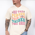 Be The Person Your Dog Thinks You Are - Dogs Unisex Crewneck T-Shirt Sweatshirt Hoodie