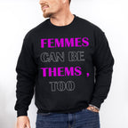 Femmes Can Be Thems Too - Transgender Unisex Crewneck T-Shirt Sweatshirt Hoodie