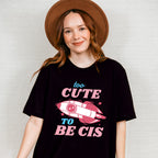 Too Cute To Be Cis Design - Transgender Unisex Crewneck T-Shirt Sweatshirt Hoodie