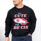 Too Cute To Be Cis Design - Transgender Unisex Crewneck T-Shirt Sweatshirt Hoodie