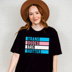 Trans Dudes Are Hotter - Transgender Unisex Crewneck T-Shirt Sweatshirt Hoodie