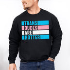 Trans Dudes Are Hotter - Transgender Unisex Crewneck T-Shirt Sweatshirt Hoodie