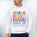Shade Never Made Anybody Less Gay - LGBTQ+ Unisex Crewneck T-Shirt Sweatshirt Hoodie
