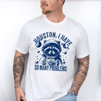 Houston I Have So Many Problems - Funny Unisex Crewneck T-Shirt Sweatshirt Hoodie