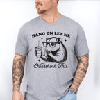 Hang On Let Me Overthink This - Funny Unisex Crewneck T-Shirt Sweatshirt Hoodie