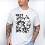 First Of All I'm A Delight - Funny Unisex Crewneck T-Shirt Sweatshirt Hoodie