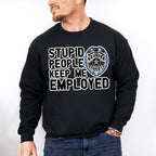 Stupid People Keep Me Employed - Police Unisex Crewneck T-Shirt Sweatshirt Hoodie