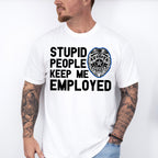 Stupid People Keep Me Employed - Police Unisex Crewneck T-Shirt Sweatshirt Hoodie