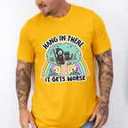 Hang In There It Gets Worse - Funny Unisex Crewneck T-Shirt Sweatshirt Hoodie