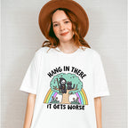 Hang In There It Gets Worse - Funny Unisex Crewneck T-Shirt Sweatshirt Hoodie