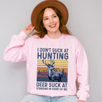 I Don't Suck at Hunting Deer Suck at Standing in Front of Me Design - Hunting Theme Unisex Crewneck T-Shirt Sweatshirt Hoodie