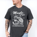 Maybe Coffee Is Addicted To Me - Coffee Unisex Crewneck T-Shirt Sweatshirt Hoodie