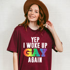 Yep I Woke Up Gay Again - Gay Unisex Crewneck T-Shirt Sweatshirt Hoodie